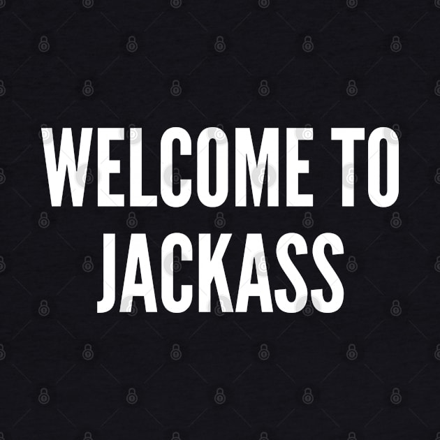 Funny - Welcome To Jackass - Funny Joke Statement Humor Slogan Quotes Saying by sillyslogans